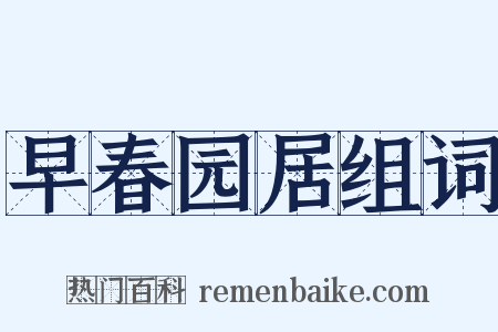 早春园居组词是什么意思的图片